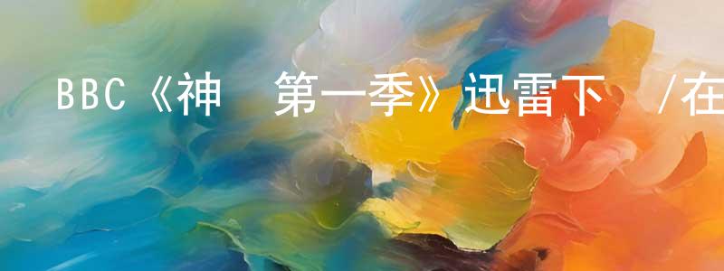 陳三妹發布BBC《神馬第一季》迅雷下載/在線觀看/百度云-都市/情感-美劇天堂